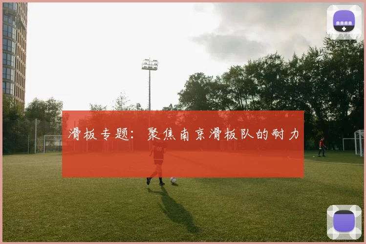 滑板专题：聚焦南京滑板队的耐力